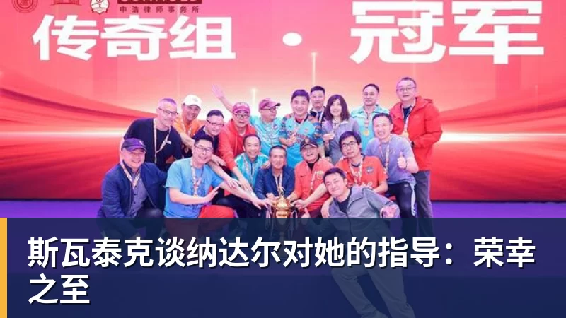 斯瓦泰克谈纳达尔对她的指导：荣幸之至