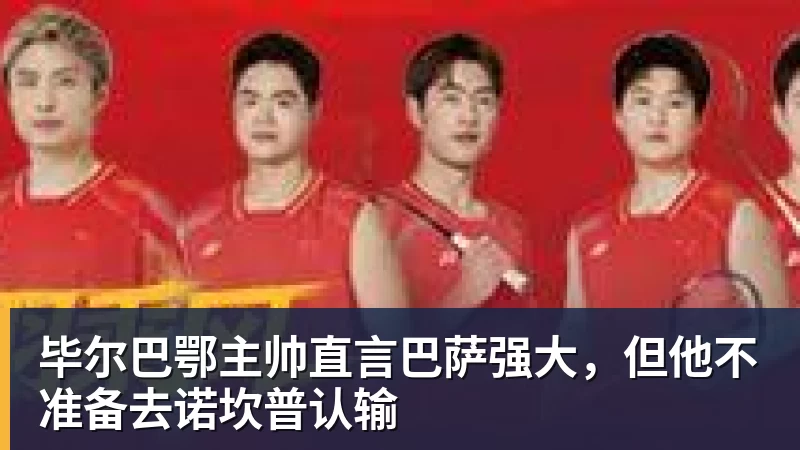 毕尔巴鄂主帅直言巴萨强大，但他不准备去诺坎普认输