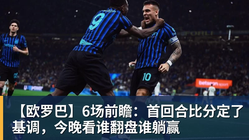 【欧罗巴】6场前瞻：首回合比分定了基调，今晚看谁翻盘谁躺赢