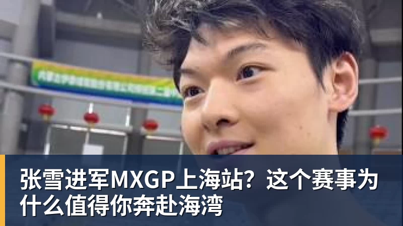 张雪进军MXGP上海站？这个赛事为什么值得你奔赴海湾