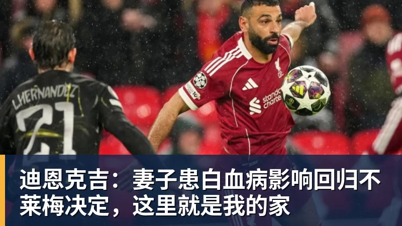 迪恩克吉：妻子患白血病影响回归不莱梅决定，这里就是我的家