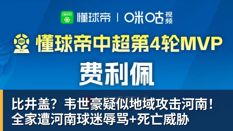 比井盖？韦世豪疑似地域攻击河南！全家遭河南球迷辱骂+死亡威胁