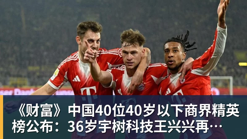 《财富》中国40位40岁以下商界精英榜公布：36岁宇树科技王兴兴再度上榜