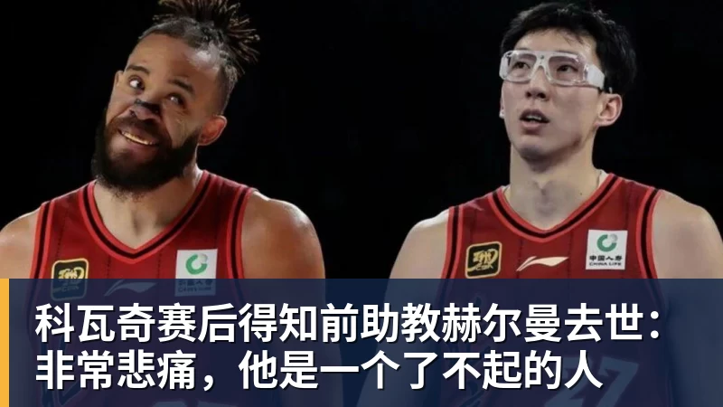 科瓦奇赛后得知前助教赫尔曼去世：非常悲痛，他是一个了不起的人